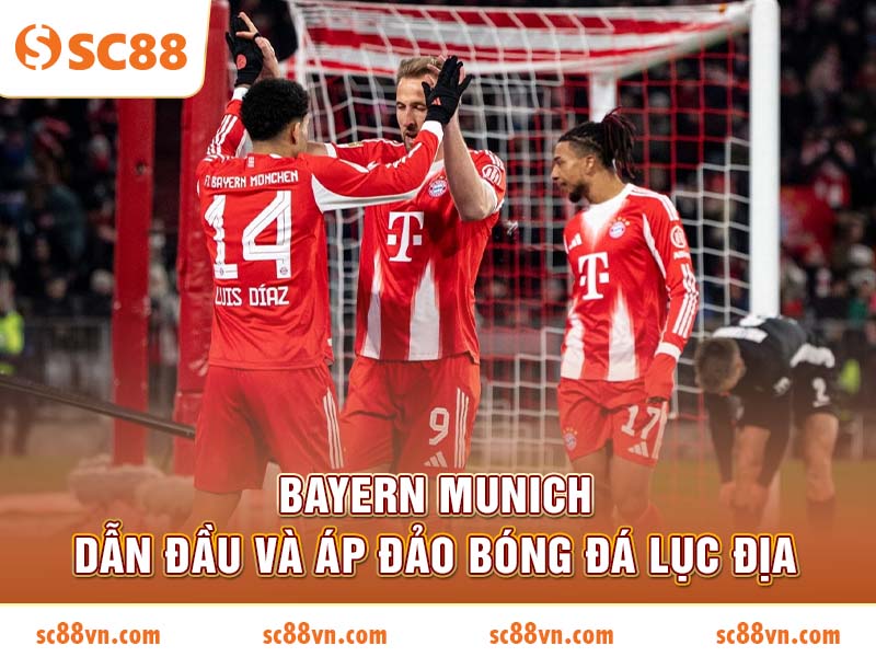 Bayern Munich dẫn đầu và áp đảo bóng đá lục địa