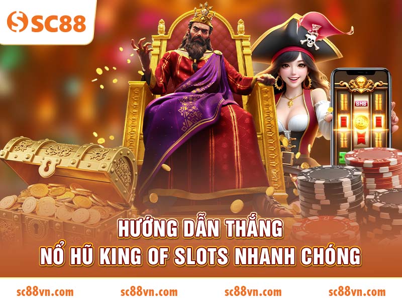 Hướng dẫn thắng nổ hũ King of Slots nhanh chóng