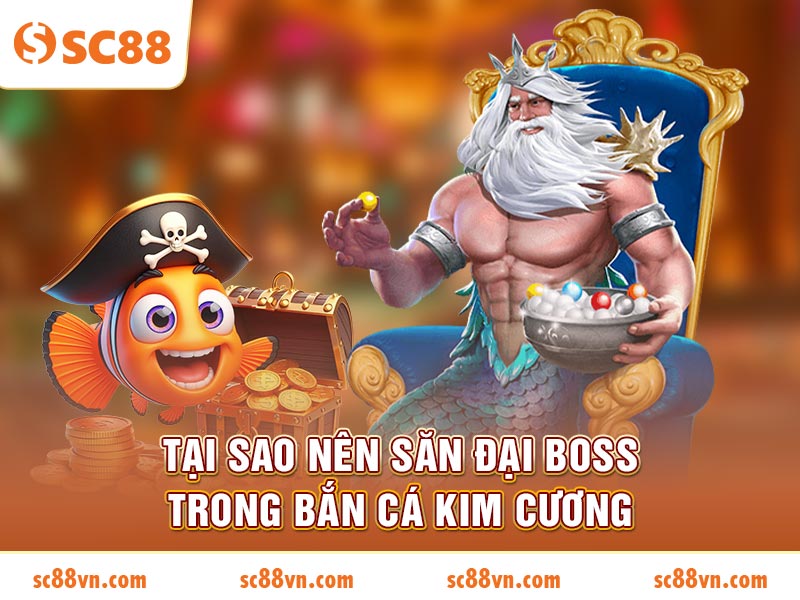 Tại sao nên săn đại boss trong Bắn Cá Kim Cương