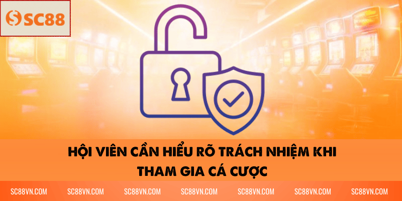 Hội viên cần hiểu rõ trách nhiệm khi tham gia cá cược